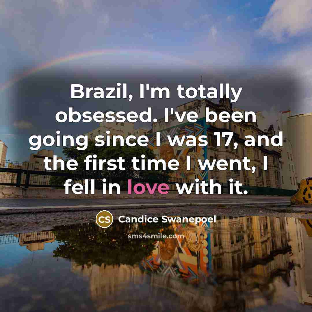 “Brazil, I'm totally obsessed. I've been going since I was…” quote by Candice Swanepoel