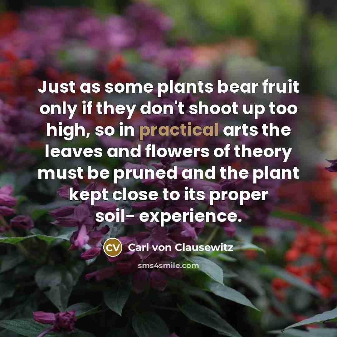 “Just as some plants bear fruit only if they don't…” quote by Carl von Clausewitz