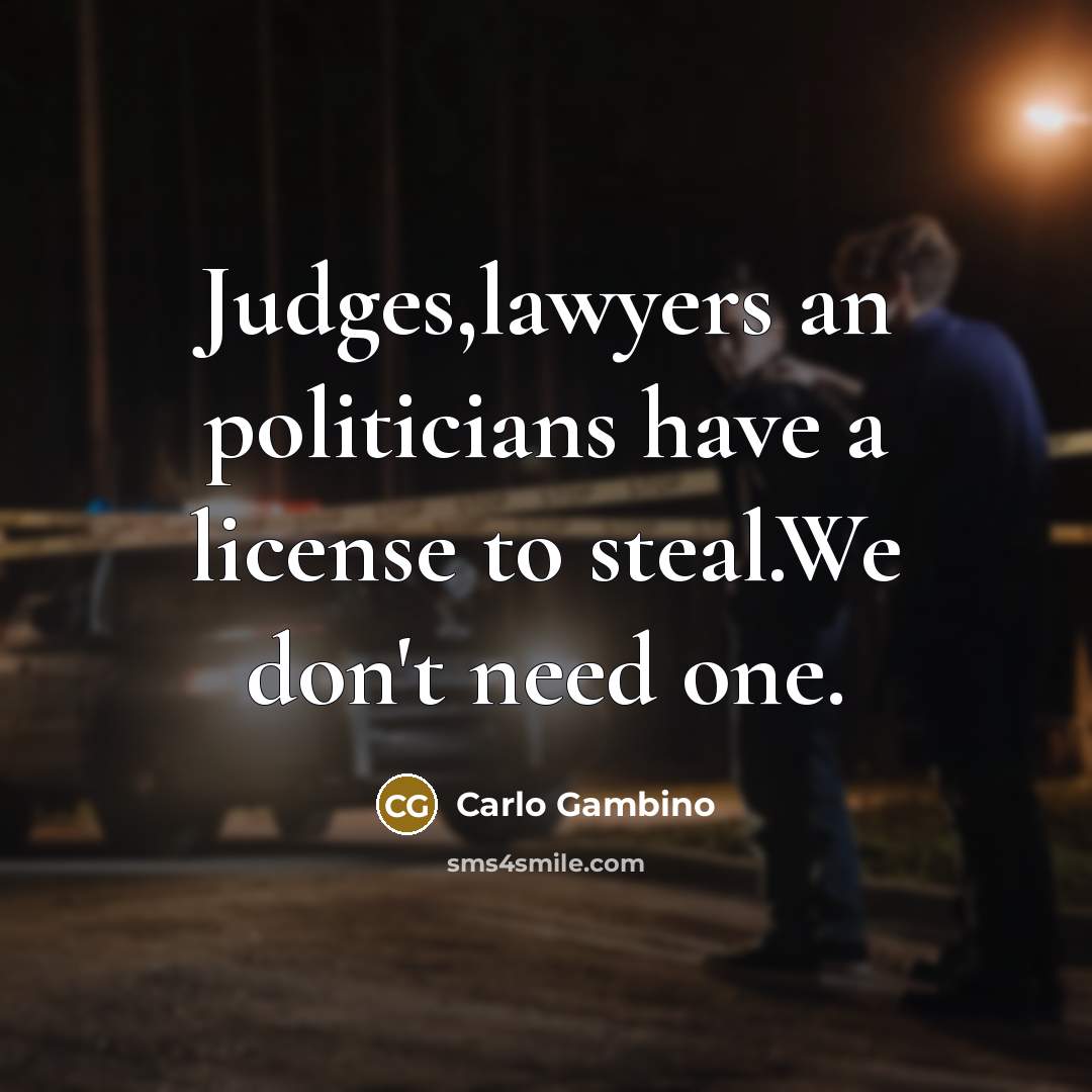 “Judges,lawyers an politicians have a license to steal.We don't need…” quote by Carlo Gambino