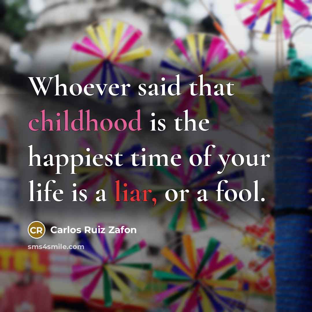 “Whoever said that childhood is the happiest time of your…” quote by Carlos Ruiz Zafon