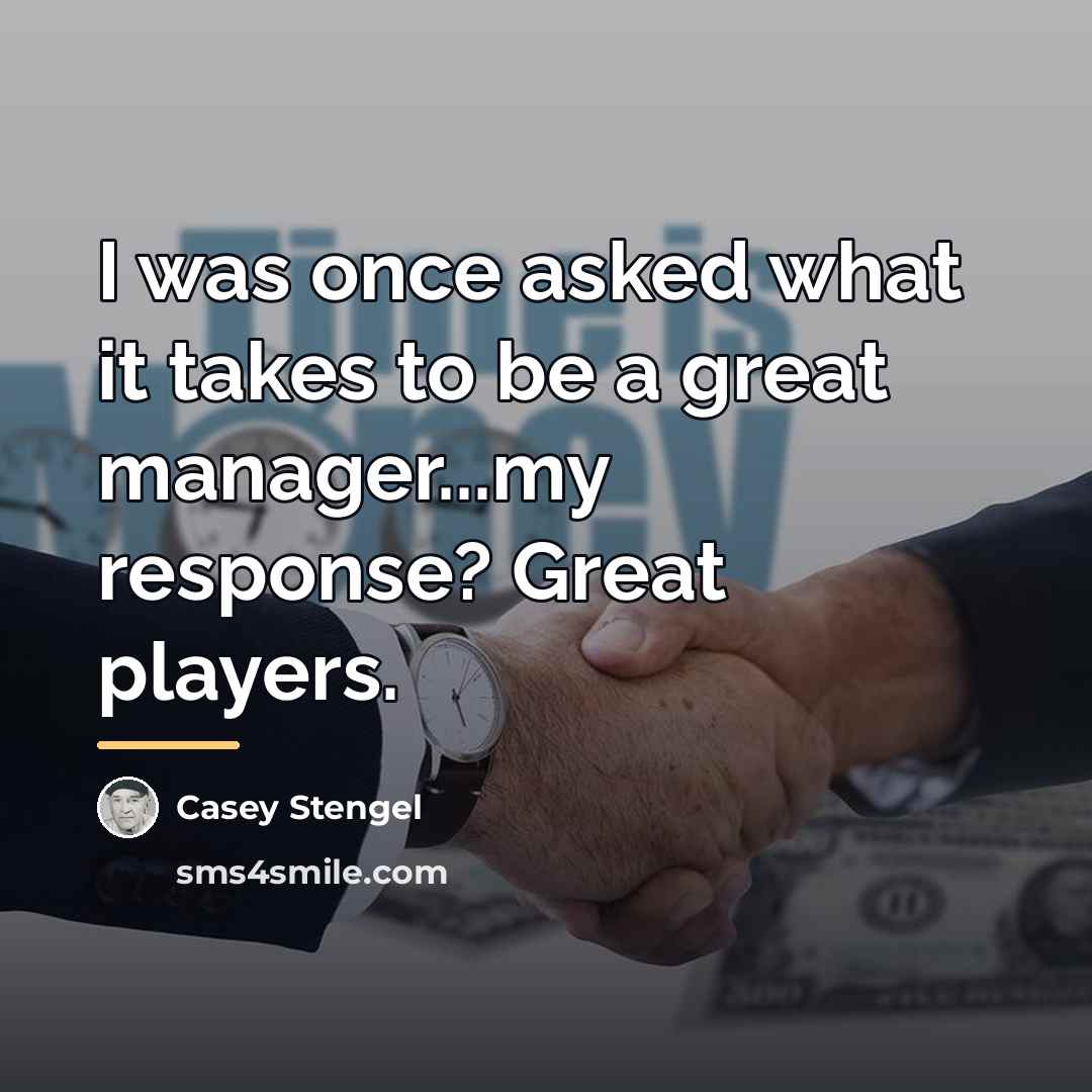 “I was once asked what it takes to be a…” quote by Casey Stengel