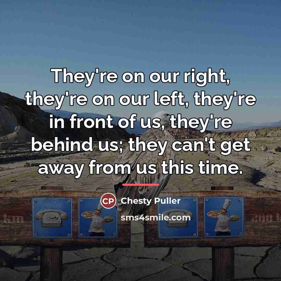 “They're on our right, they're on our left, they're in…” quote by Chesty Puller