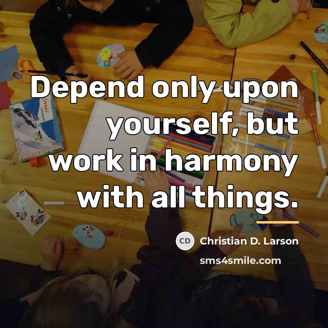 “Depend only upon yourself, but work in harmony with all…” quote by Christian D. Larson