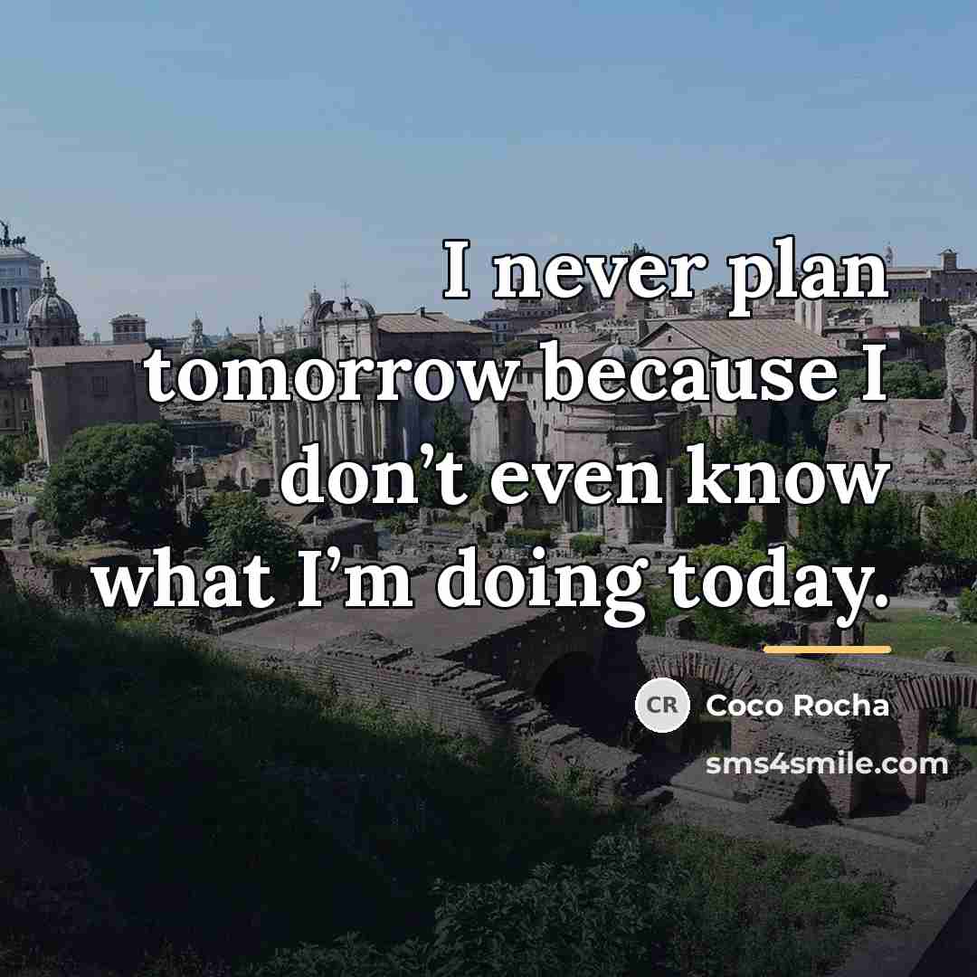 “I never plan tomorrow because I don’t even know what…” quote by Coco Rocha
