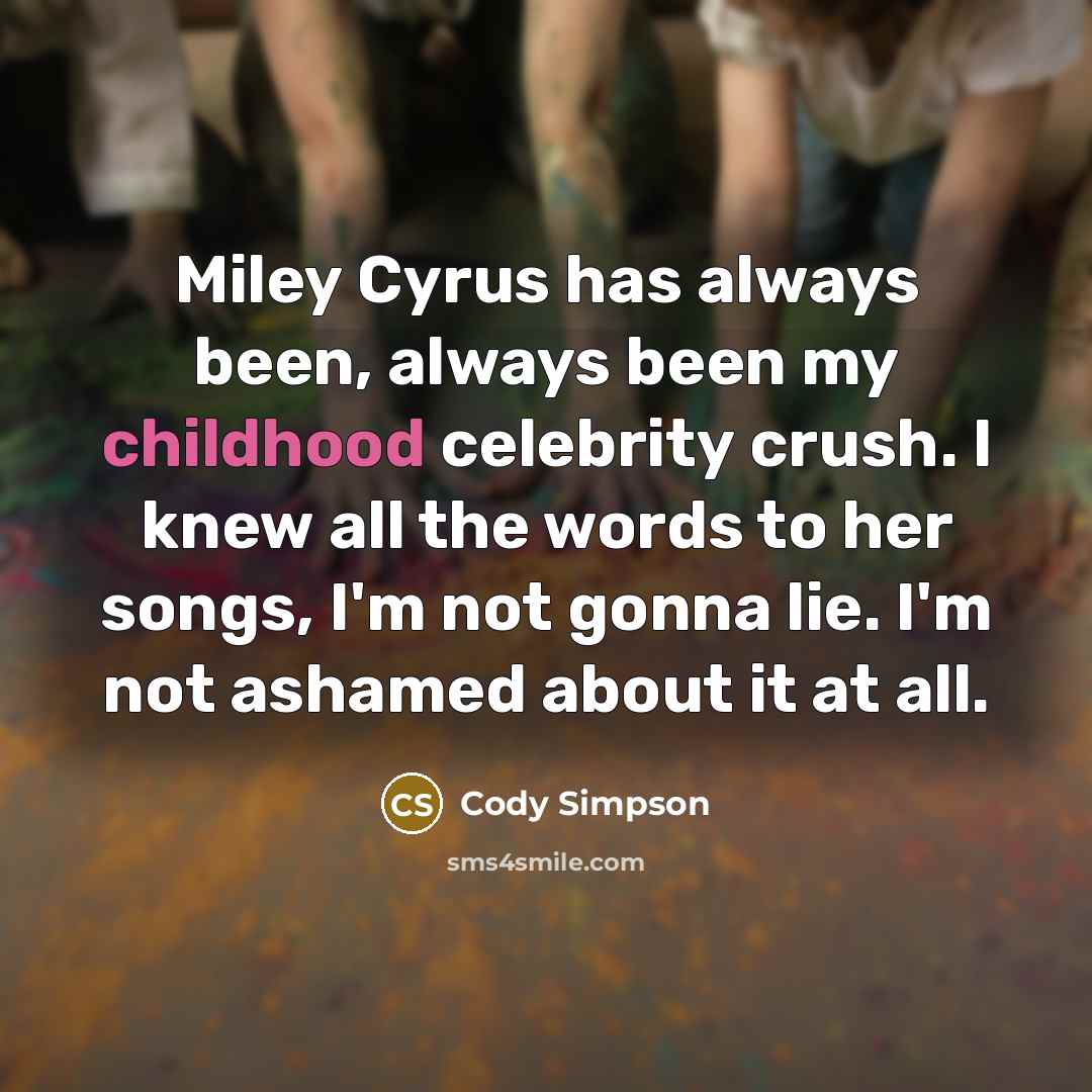 “Miley Cyrus has always been, always been my childhood celebrity…” quote by Cody Simpson