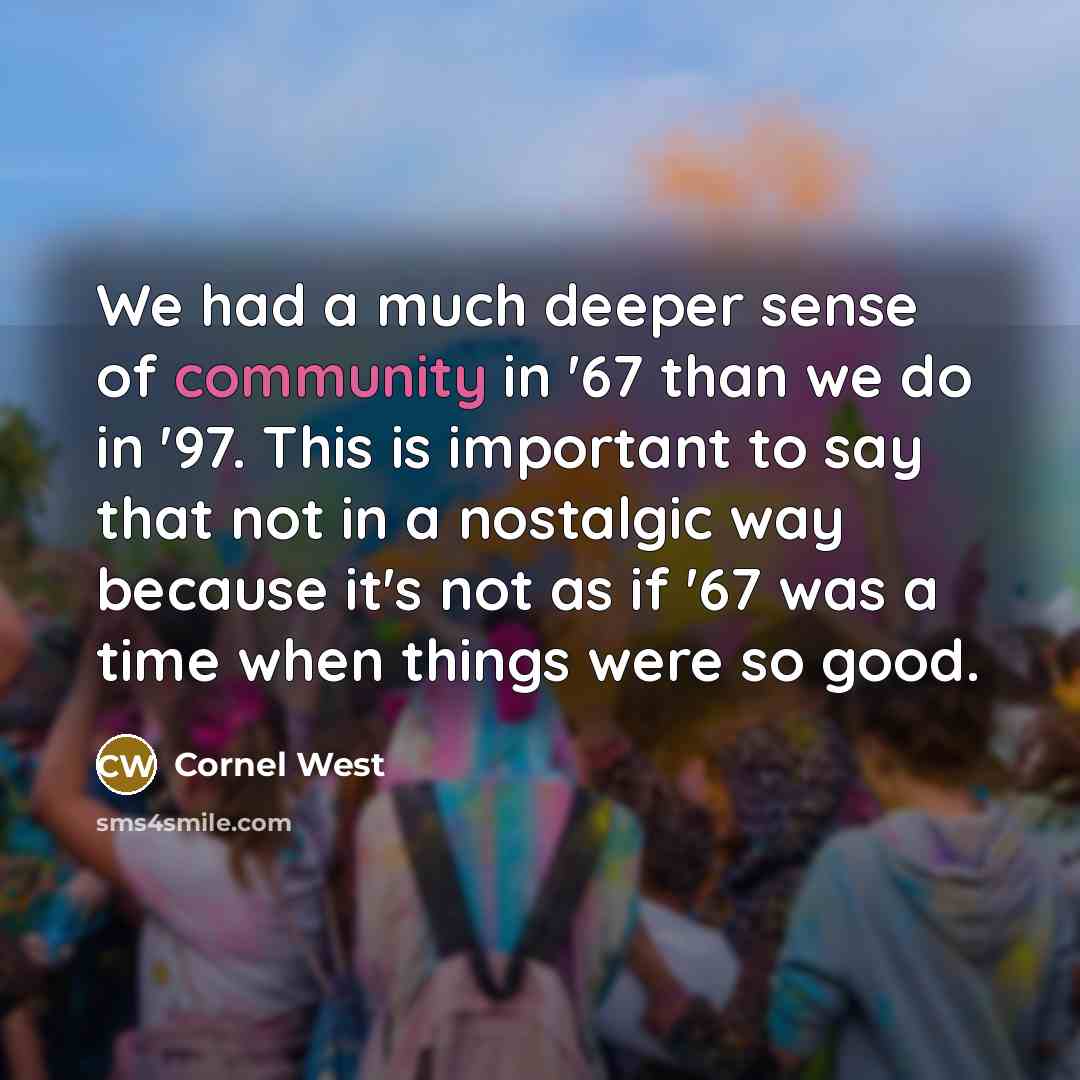 “We had a much deeper sense of community in '67…” quote by Cornel West