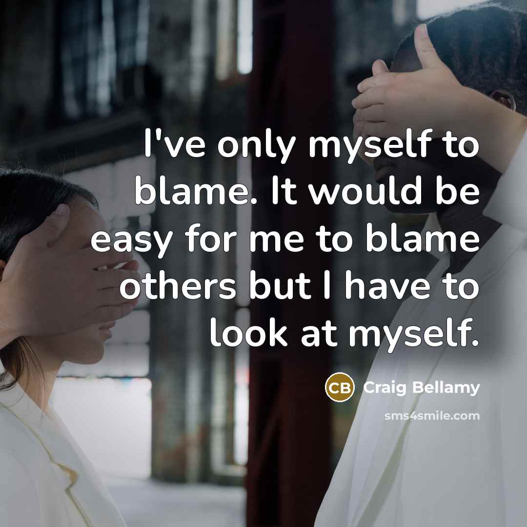 “I've only myself to blame. It would be easy for…” quote by Craig Bellamy