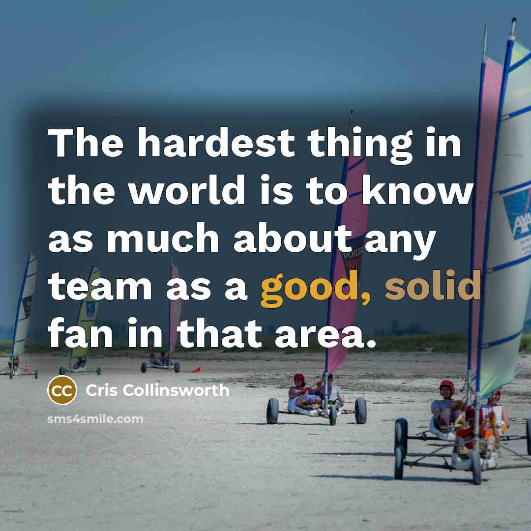 “The hardest thing in the world is to know as…” quote by Cris Collinsworth