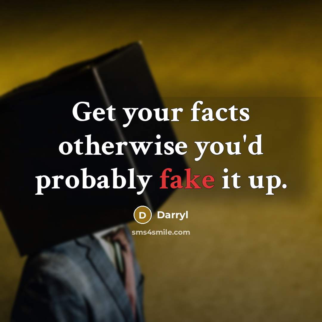 “Get your facts otherwise you'd probably fake it up.…” quote by Darryl