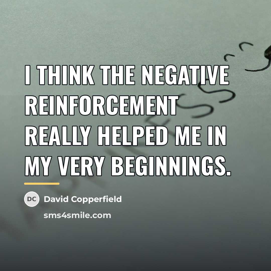 “I think the negative reinforcement really helped me in my…” quote by David Copperfield