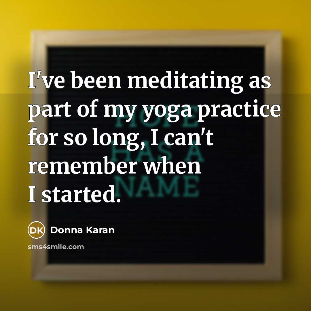 “I've been meditating as part of my yoga practice for…” quote by Donna Karan