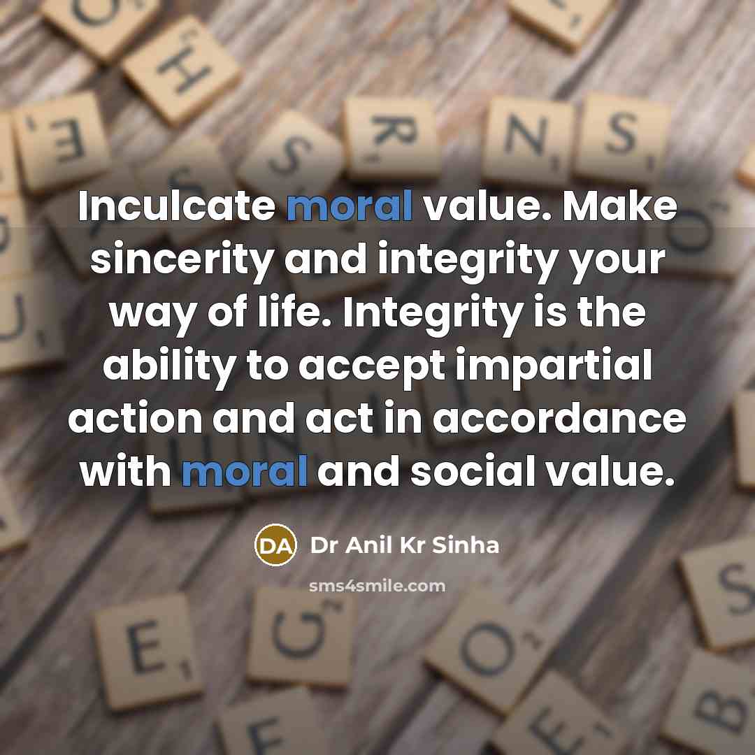 “Inculcate moral value. Make sincerity and integrity your way of…” quote by Dr Anil Kr Sinha