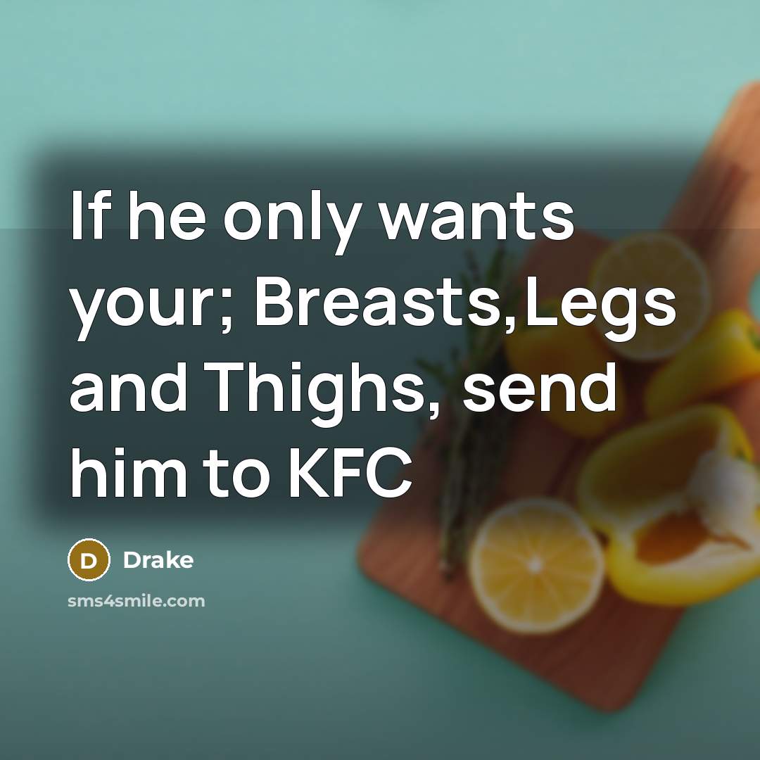 “If he only wants your; Breasts,Legs and Thighs, send him…” quote by Drake