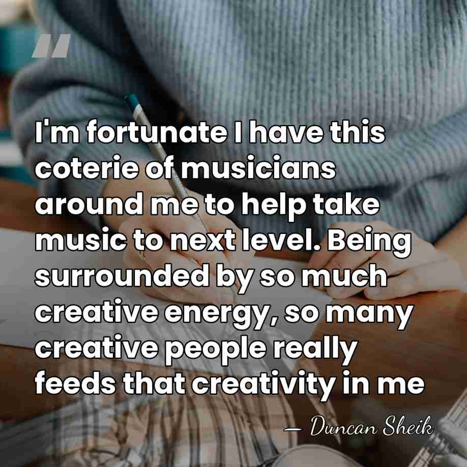 I'm fortunate I have this coterie of musicians around me to help&hellip; - Duncan Sheik