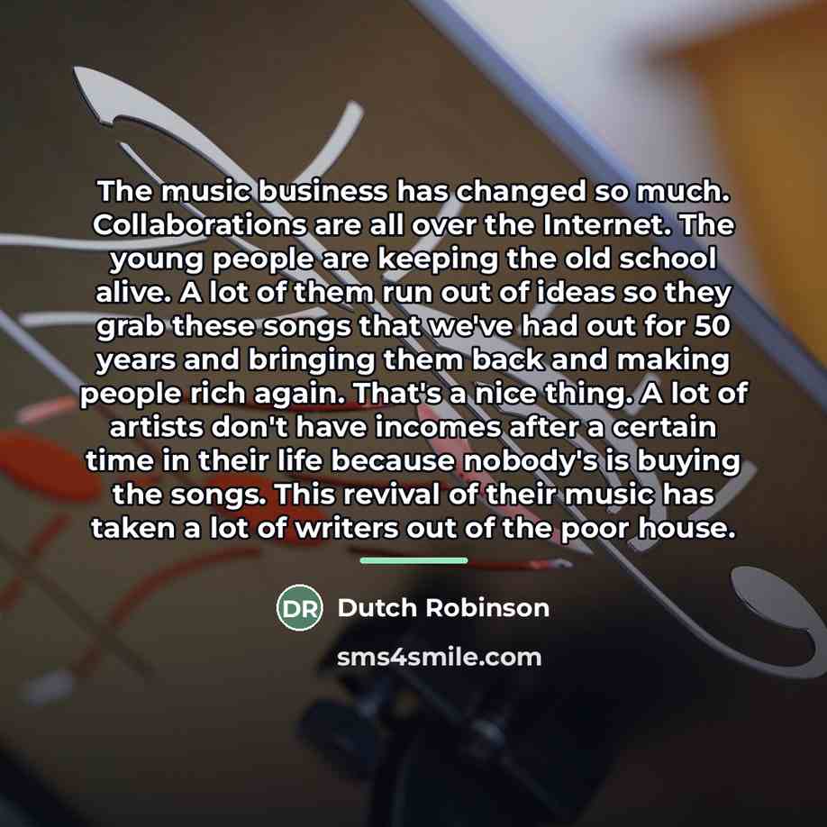 “The music business has changed so much. Collaborations are all…” quote by Dutch Robinson