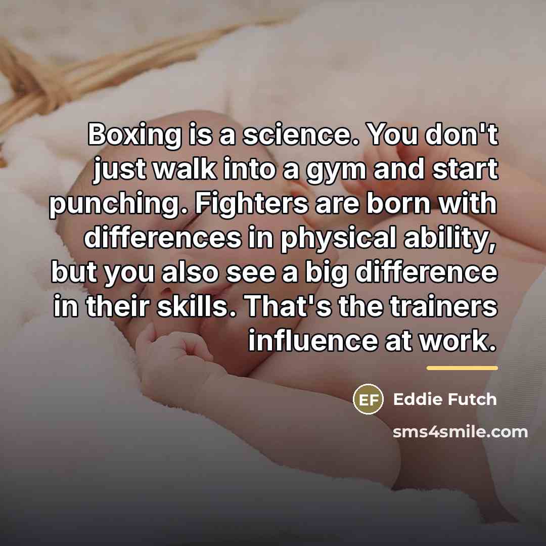 “Boxing is a science. You don't just walk into a…” quote by Eddie Futch