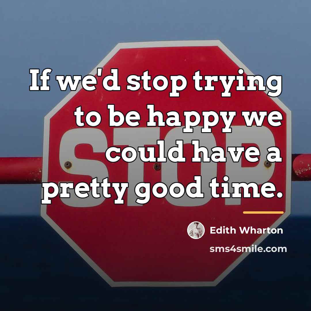 “If we'd stop trying to be happy we could have…” quote by Edith Wharton