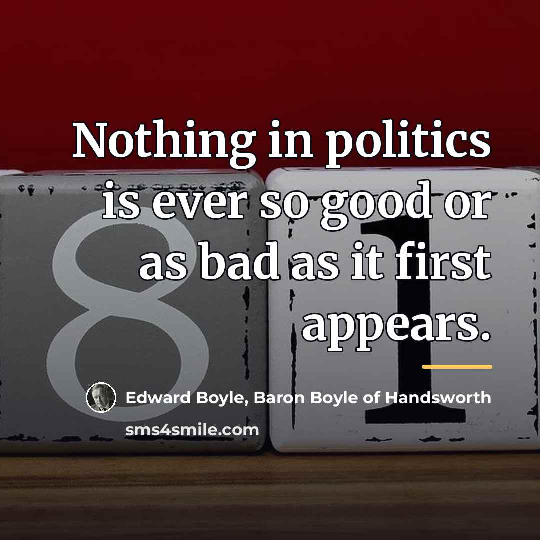 “Nothing in politics is ever so good or as bad…” quote by Baron Boyle of Handsworth Edward Boyle