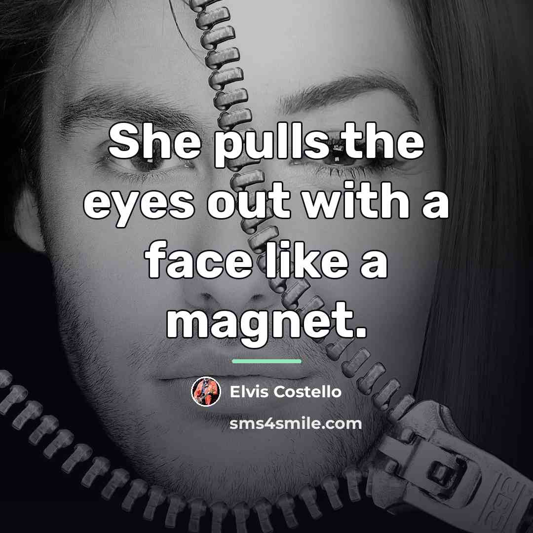 “She pulls the eyes out with a face like a…” quote by Elvis Costello