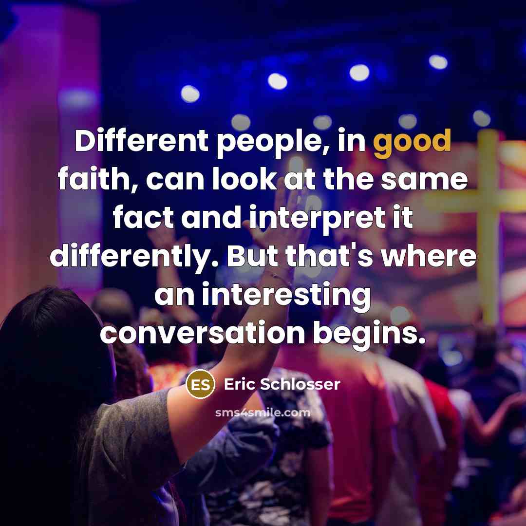 “Different people, in good faith, can look at the same…” quote by Eric Schlosser