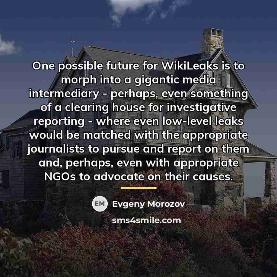 “One possible future for WikiLeaks is to morph into a…” quote by Evgeny Morozov