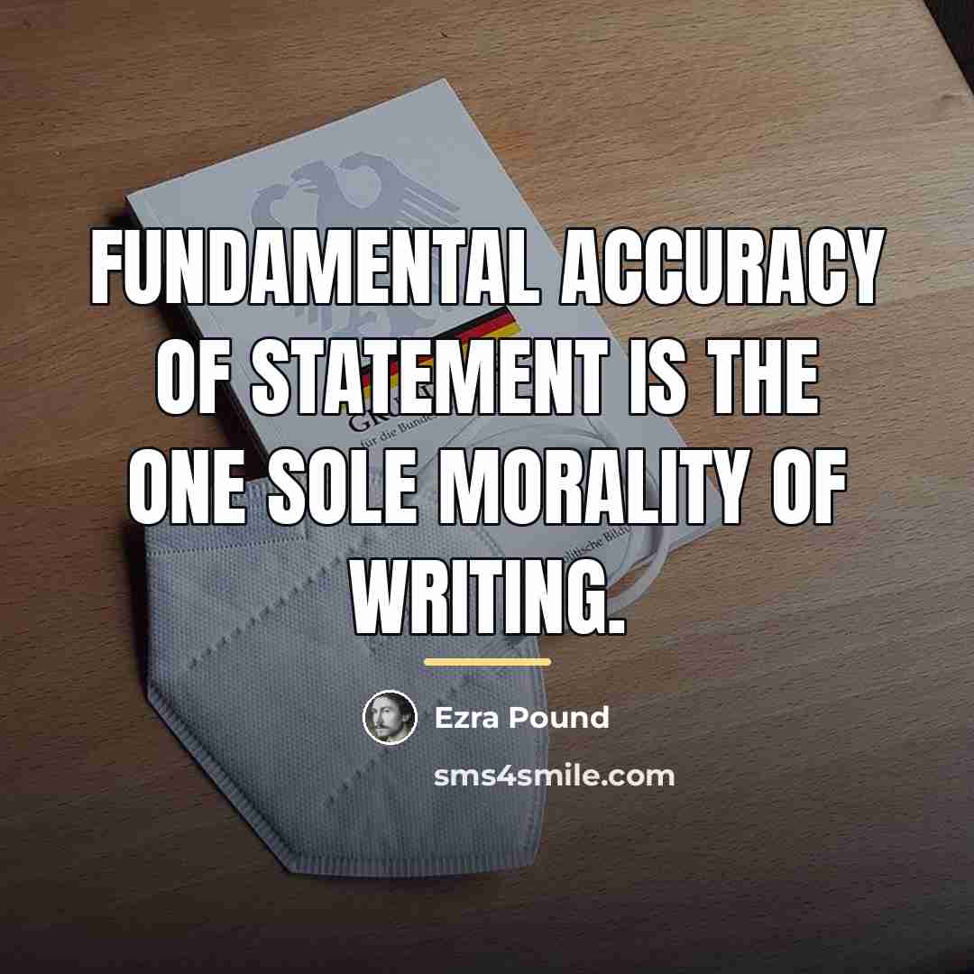 “Fundamental accuracy of statement is the ONE sole morality of…” quote by Ezra Pound