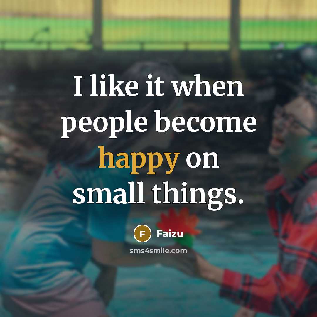 “I like it when people become happy on small things.…” quote by Faizu
