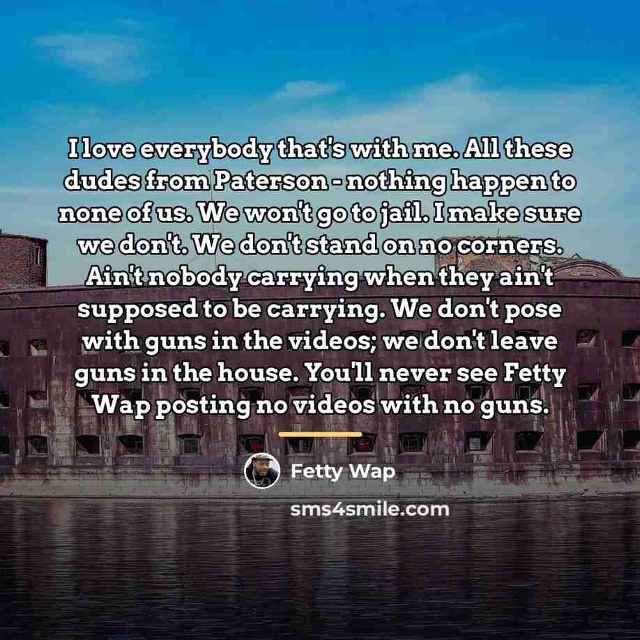 “I love everybody that's with me. All these dudes from…” quote by Fetty Wap