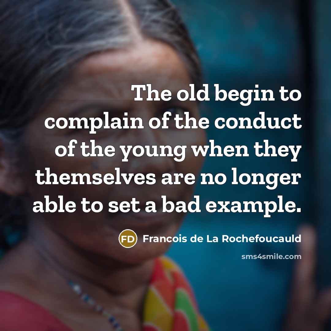 “The old begin to complain of the conduct of the…” quote by Francois de La Rochefoucauld