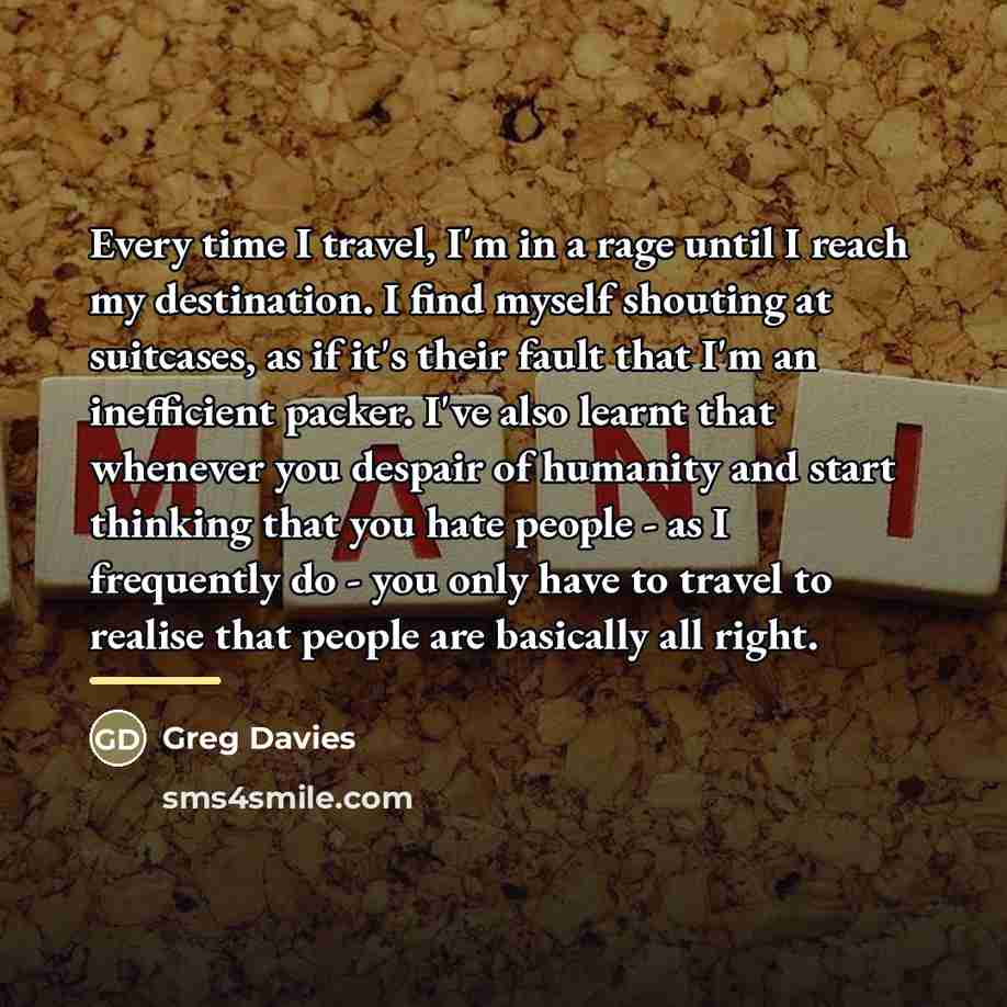 “Every time I travel, I'm in a rage until I…” quote by Greg Davies