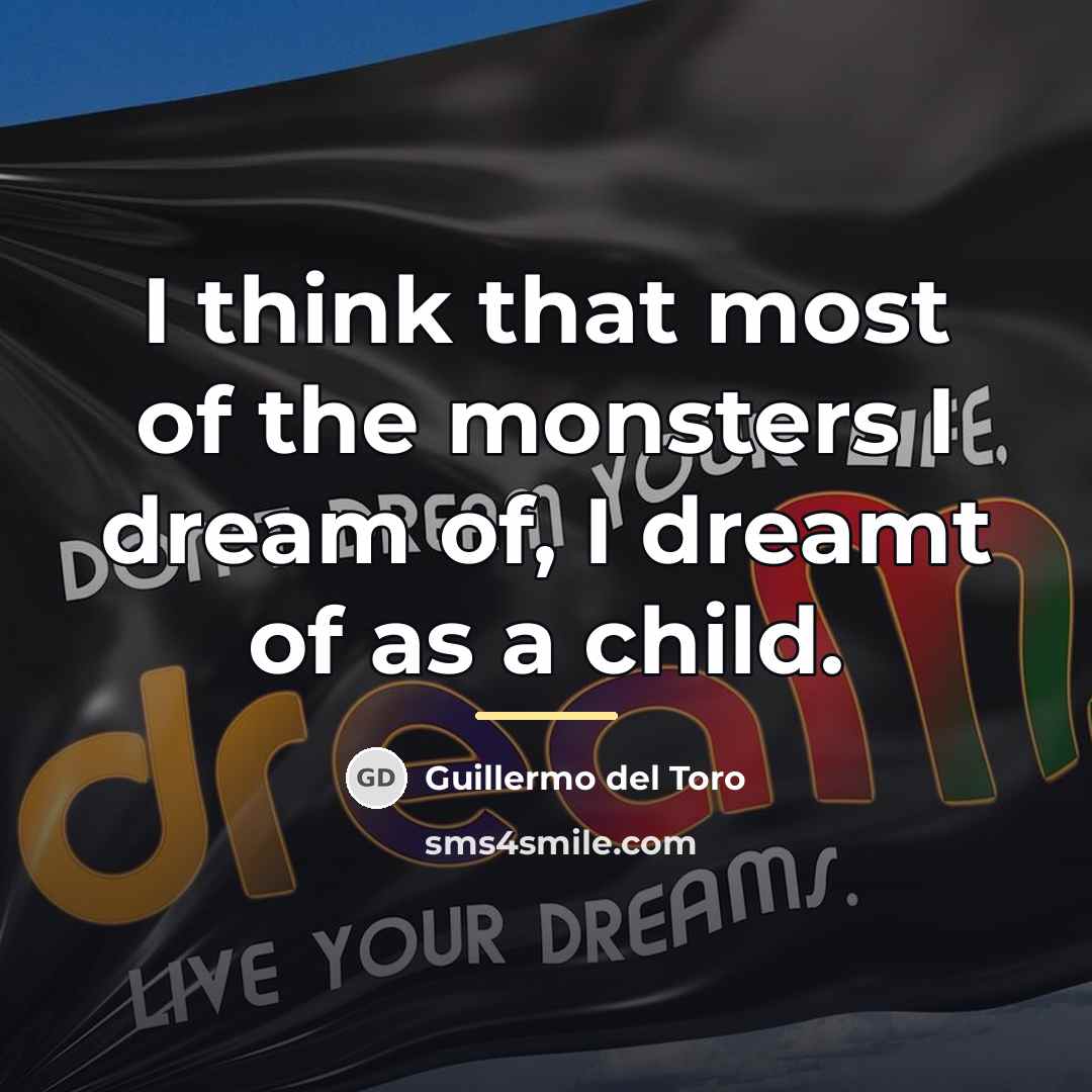 “I think that most of the monsters I dream of,…” quote by Guillermo del Toro