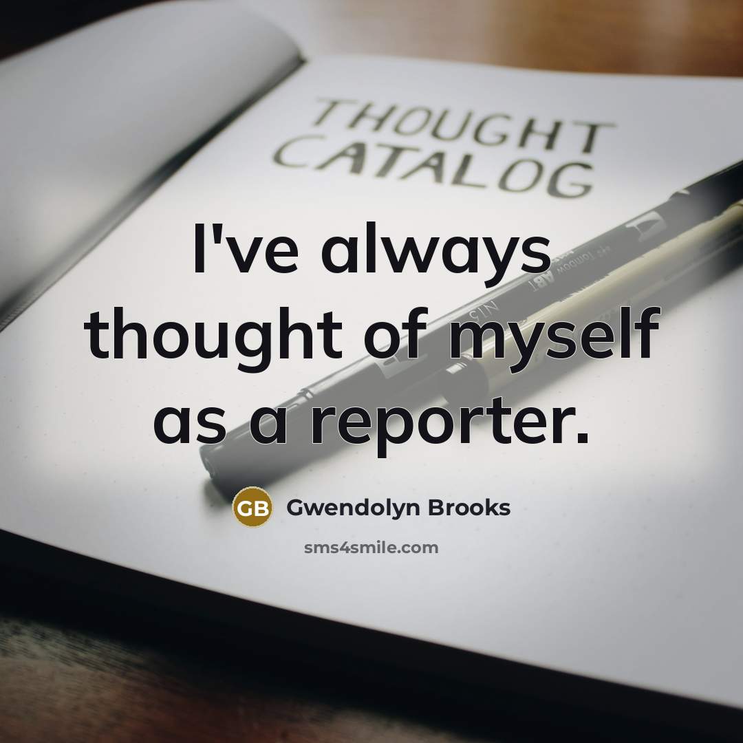 “I've always thought of myself as a reporter.…” quote by Gwendolyn Brooks