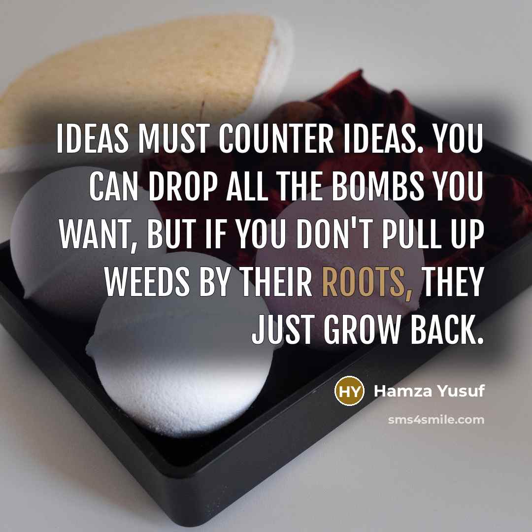 “Ideas must counter ideas. You can drop all the bombs…” quote by Hamza Yusuf