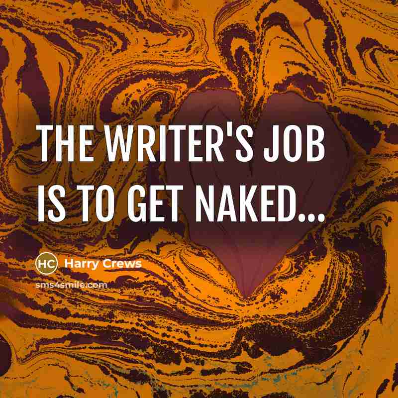 “The writer's job is to get naked...…” quote by Harry Crews