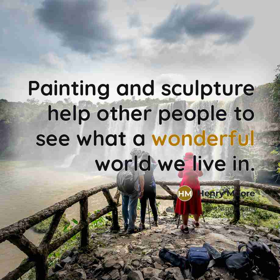 “Painting and sculpture help other people to see what a…” quote by Henry Moore
