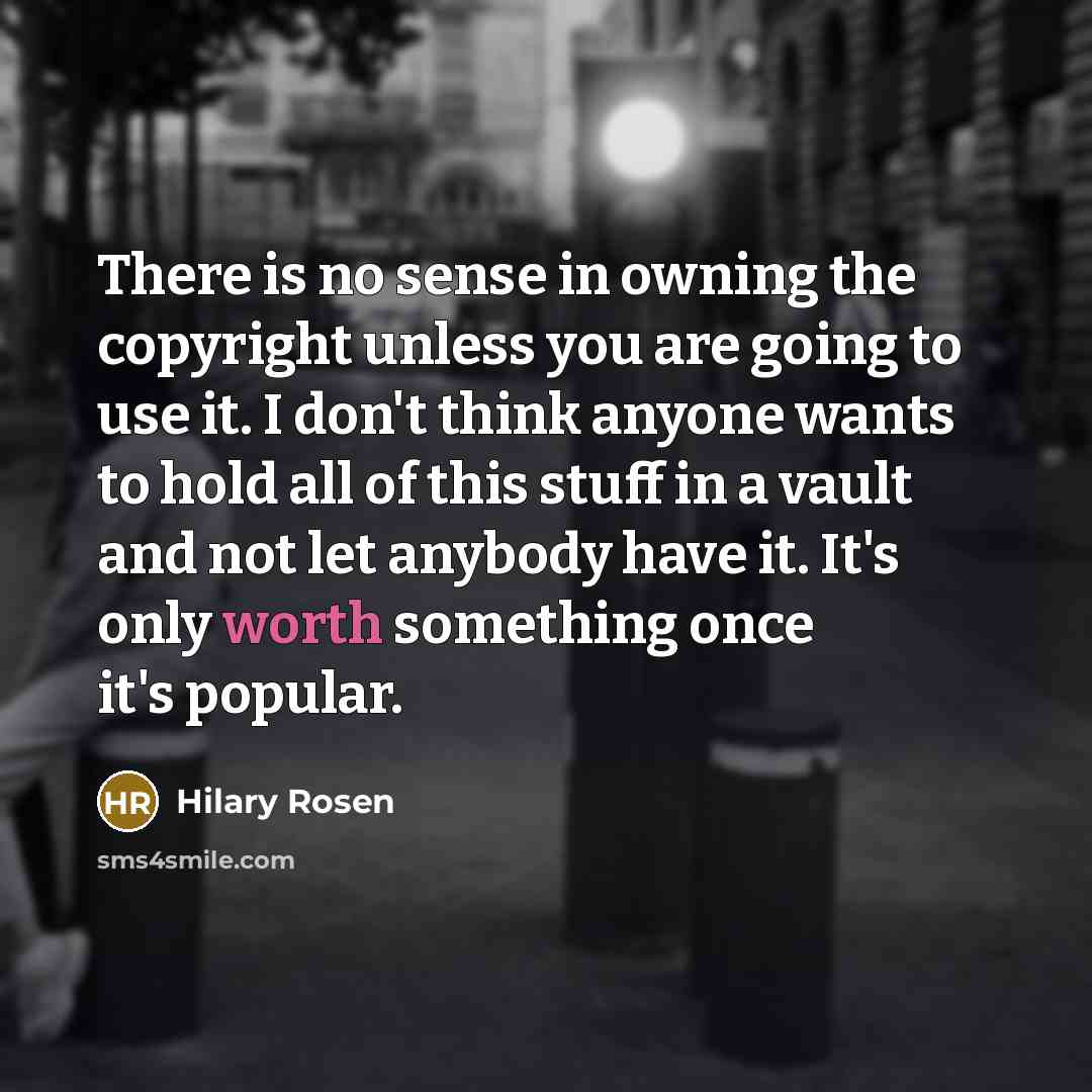 “There is no sense in owning the copyright unless you…” quote by Hilary Rosen