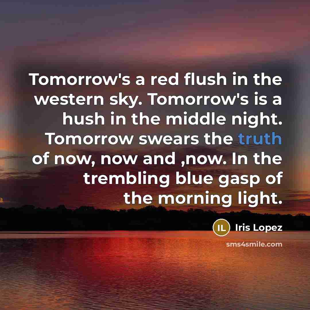 “Tomorrow's a red flush in the western sky. Tomorrow's is…” quote by Iris Lopez