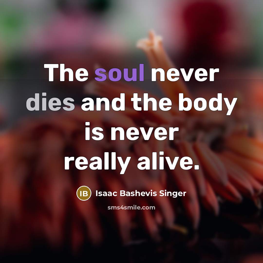 “The soul never dies and the body is never really…” quote by Isaac Bashevis Singer