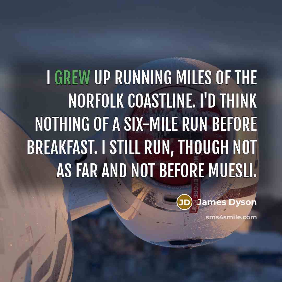 “I grew up running miles of the Norfolk coastline. I'd…” quote by James Dyson