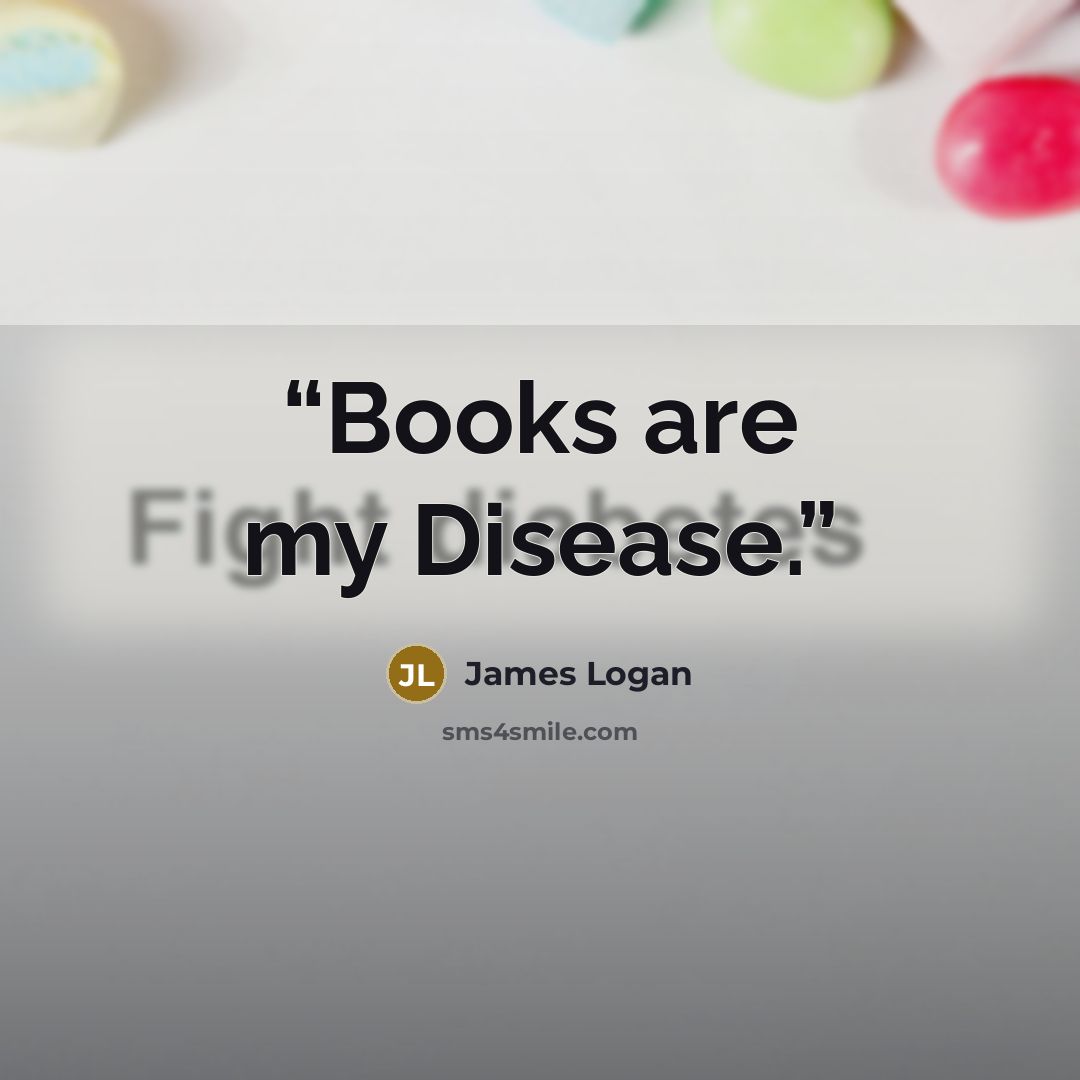 “Books are my Disease.” quote by James Logan
