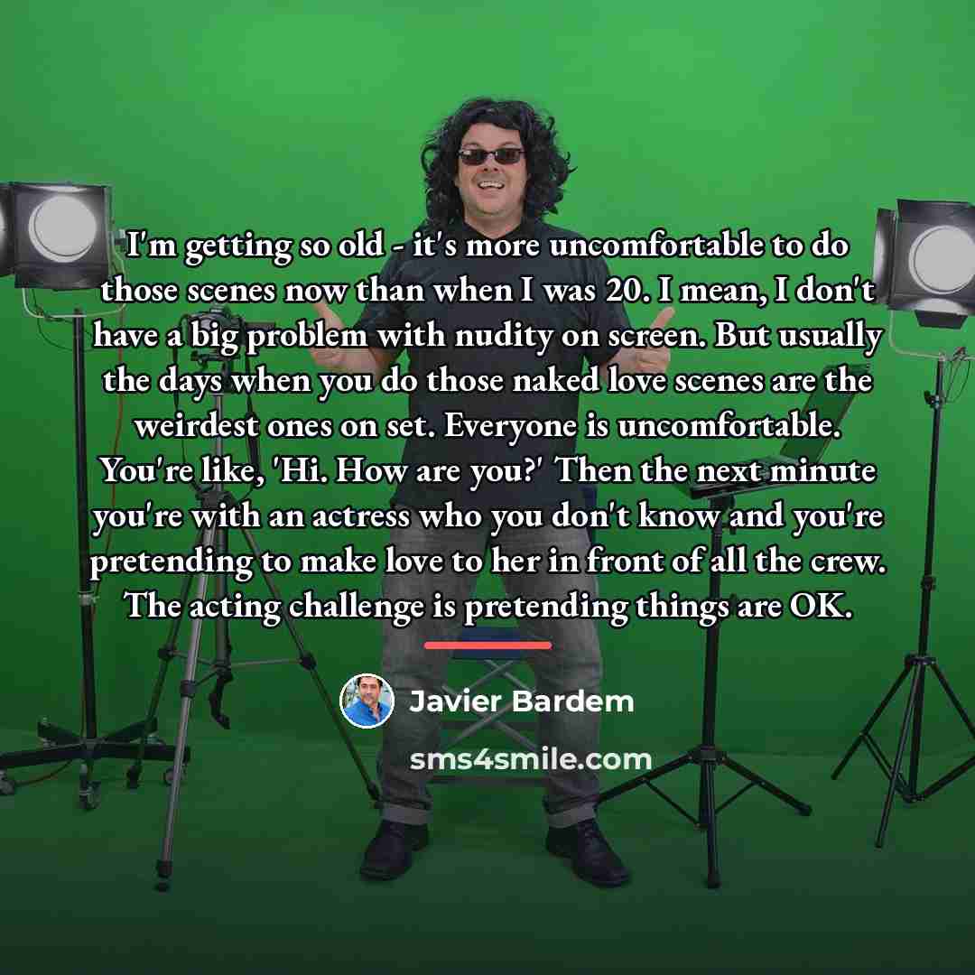 “I'm getting so old - it's more uncomfortable to do…” quote by Javier Bardem