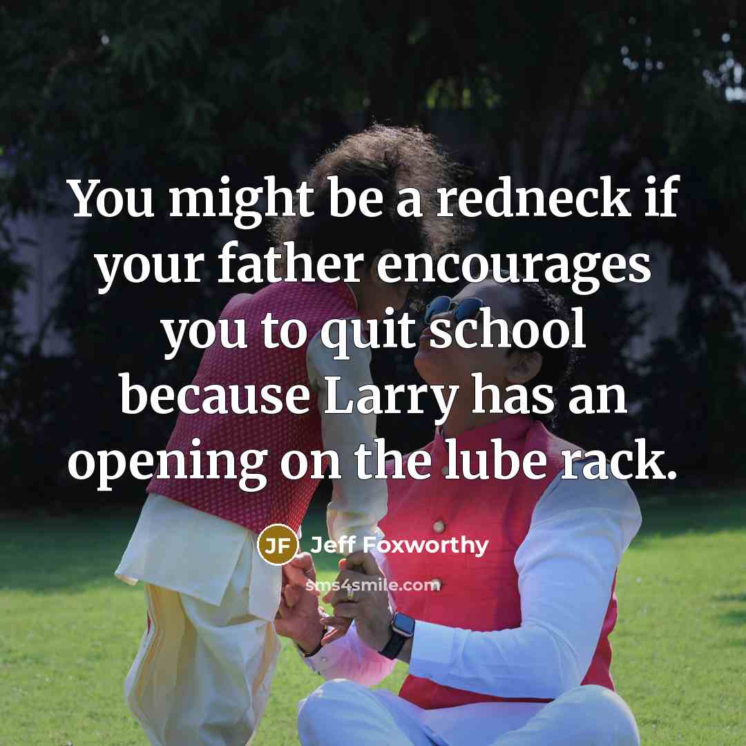 “You might be a redneck if your father encourages you…” quote by Jeff Foxworthy