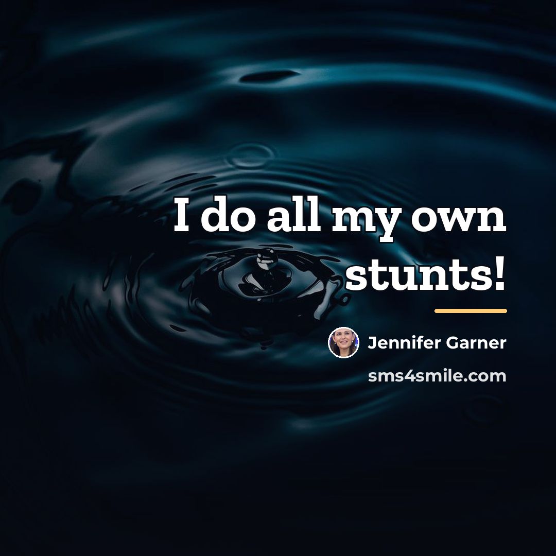 “I do all my own stunts!…” quote by Jennifer Garner