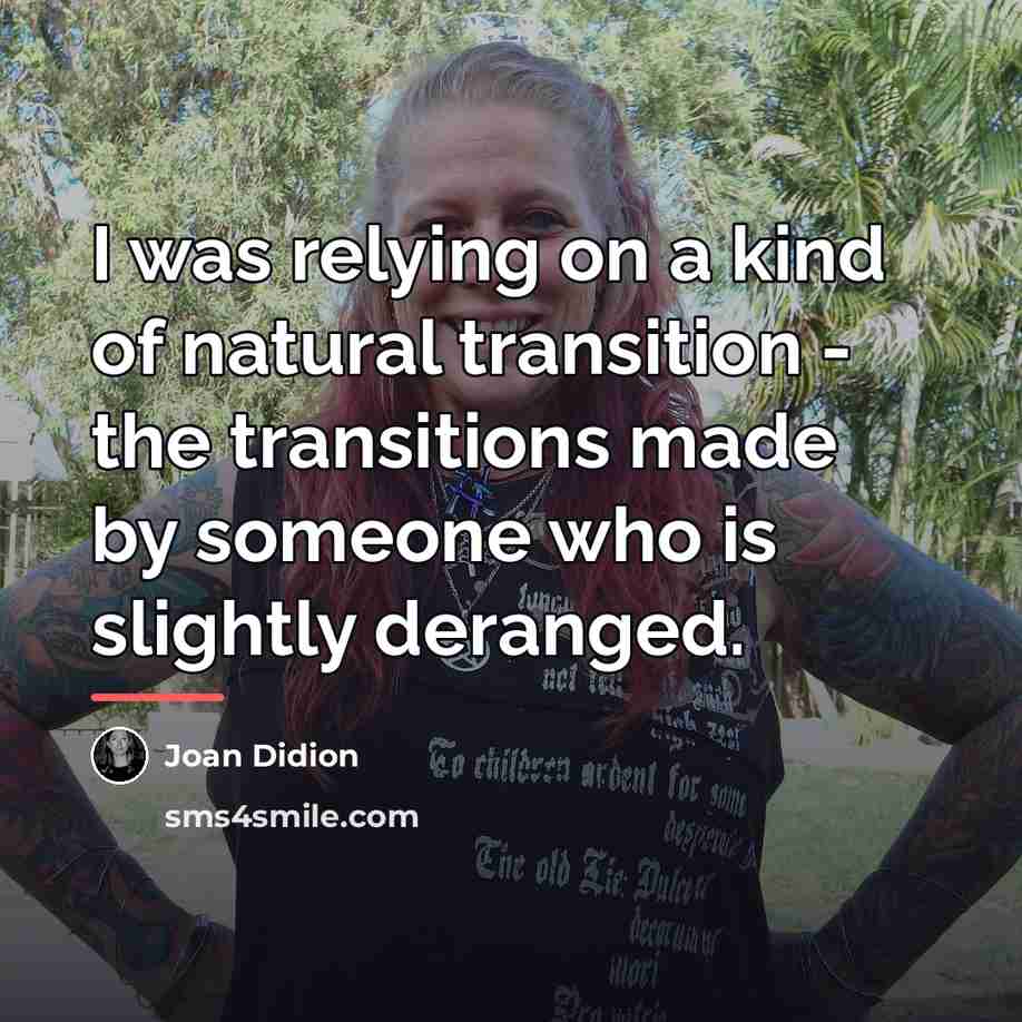 “I was relying on a kind of natural transition -…” quote by Joan Didion