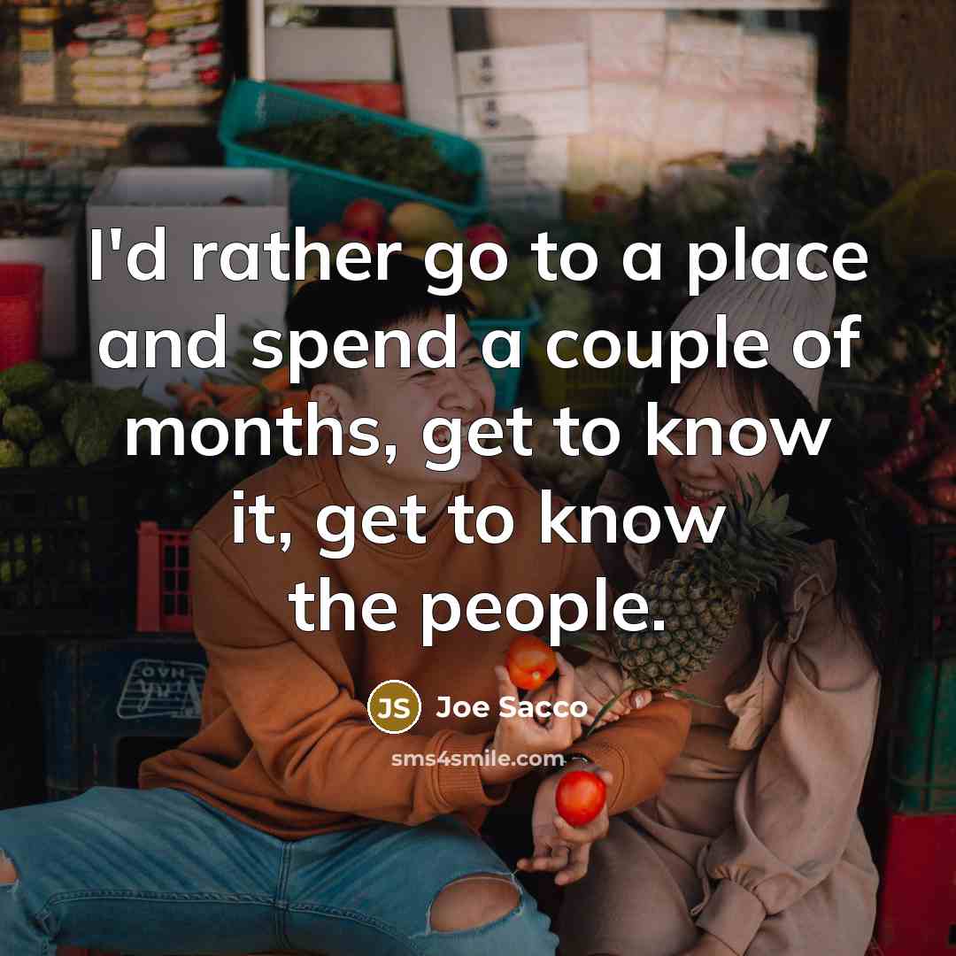 “I'd rather go to a place and spend a couple…” quote by Joe Sacco