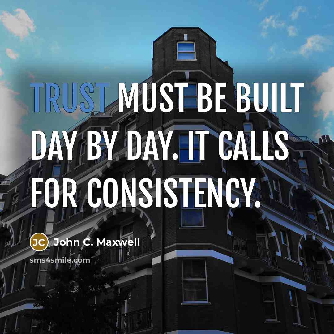 “Trust must be built day by day. It calls for…” quote by John C. Maxwell