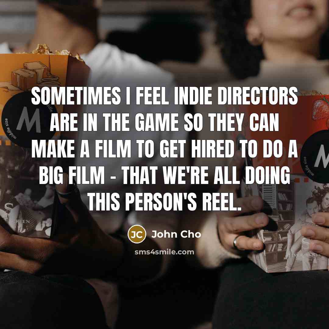“Sometimes I feel indie directors are in the game so…” quote by John Cho