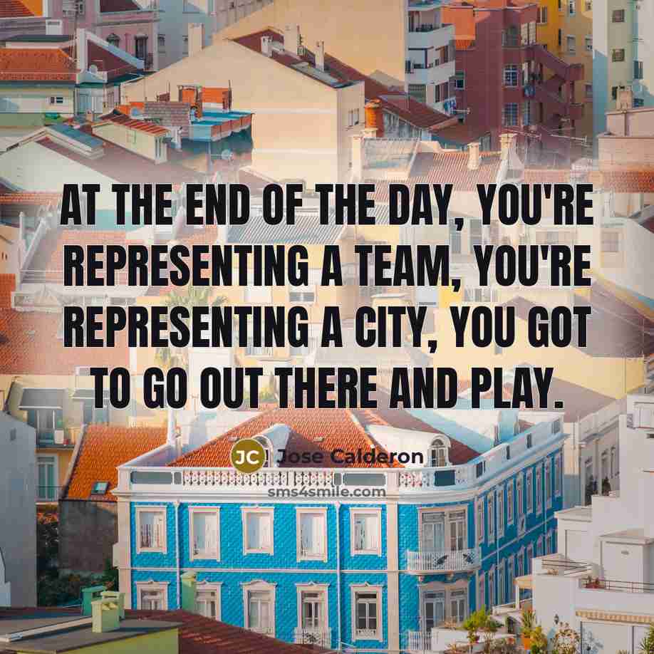 “At the end of the day, you're representing a team,…” quote by Jose Calderon