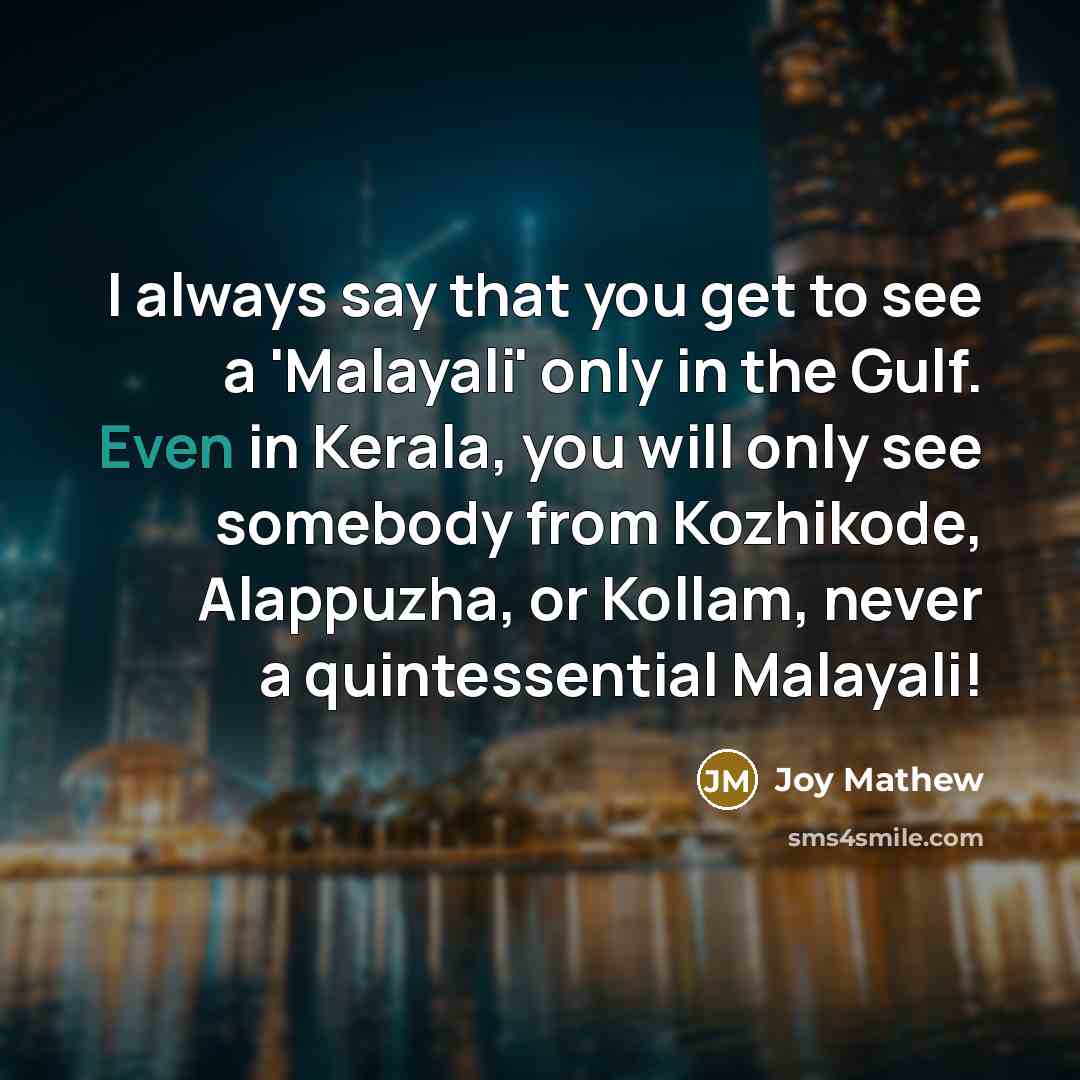 “I always say that you get to see a 'Malayali'…” quote by Joy Mathew