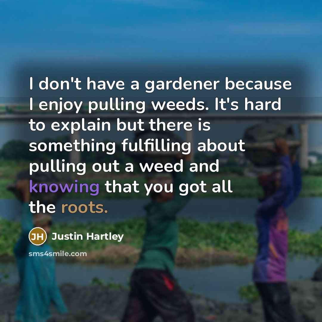 “I don't have a gardener because I enjoy pulling weeds.…” quote by Justin Hartley